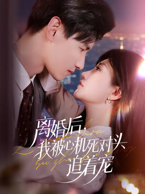 离婚后我被心机死对头追着宠(77集) 离婚后我被心机死对头追着宠(77集)新短剧推荐