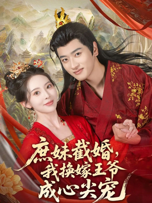 庶妹截婚我换嫁王爷成心尖宠(70集) 庶妹截婚我换嫁王爷成心尖宠(70集)穿越短剧推荐