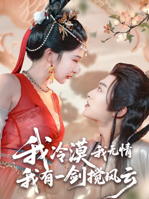 我冷漠我无情我有一剑搅风云（72集）追短剧看全集