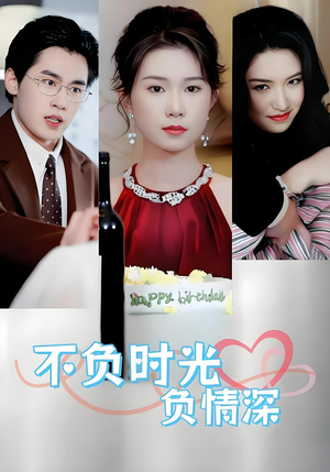 不负时光负情深(30集) 不负时光负情深(30集)免费短剧合集