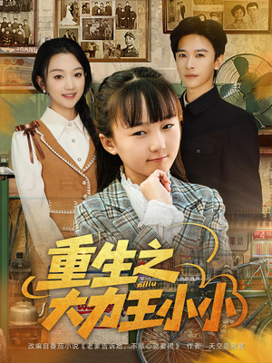 重生之大力王小小(80集) 重生之大力王小小(80集)甜宠短剧追到爽