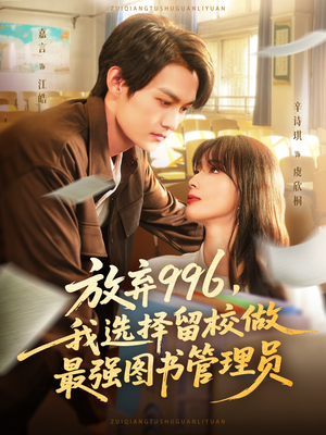 放弃996我选择留校做最强图书管理员（80集）网络小短剧