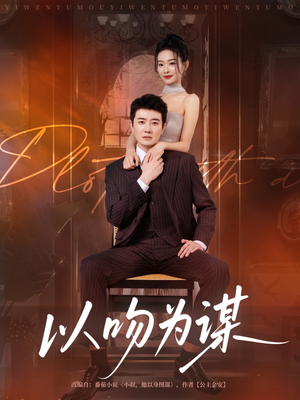 以吻为谋(82集) 以吻为谋(82集)免费短剧资源