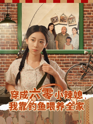 穿成六零小辣媳我靠钓鱼喂养全家(97集) 穿成六零小辣媳我靠钓鱼喂养全家(97集)贝贝短剧分享