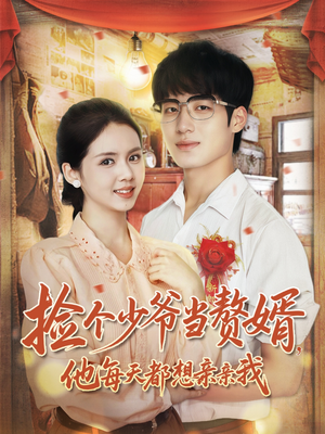 捡个少爷当赘婿,他每天都想亲亲我(72集) 捡个少爷当赘婿,他每天都想亲亲我(72集)短剧完整版免费