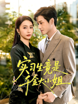 实习生竟是千金大小姐(60集) 实习生竟是千金大小姐(60集)番茄短剧看全集