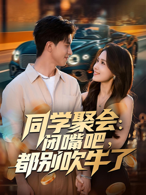 同学聚会:闭嘴吧,都别吹牛了(80集) 同学聚会:闭嘴吧,都别吹牛了(80集)哪个短剧网能看