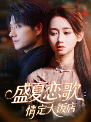 盛夏恋歌：情定大饭店（67集）热门火爆短剧