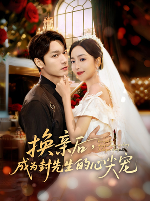 换亲后，成为封先生的心尖宠（60集）最热短剧抢先看