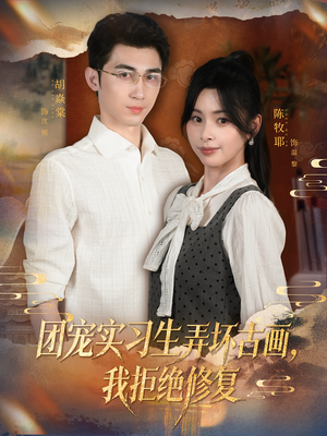 团宠实习生弄坏古画，我拒绝修复（80集）最新热播短剧