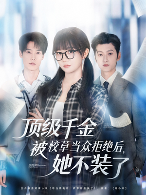 顶级千金被校草当众拒绝后，她不装了（62集）古装热门短剧