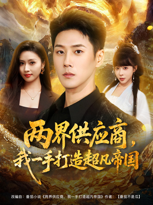 两界供应商,我一手打造超凡帝国(80集) 两界供应商,我一手打造超凡帝国(80集)短剧精彩绝伦