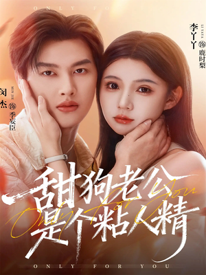 甜狗老公是个粘人精(98集) 甜狗老公是个粘人精(98集)古代短剧推荐