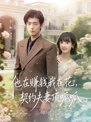 他在赚钱我在花,契约夫妻顶呱呱(79集) 他在赚钱我在花,契约夫妻顶呱呱(79集)超甜短剧分享