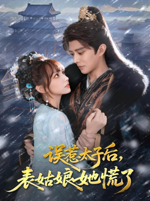 误惹太子后，表姑娘她慌了（80集）精彩短剧分享。