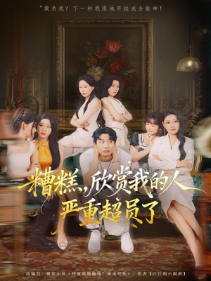 糟糕，欣赏我的人严重超员了（70集）短剧太上头了