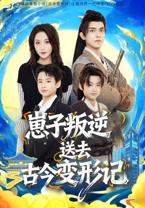 崽子叛逆送去古今变形记（81集）精彩短剧分享