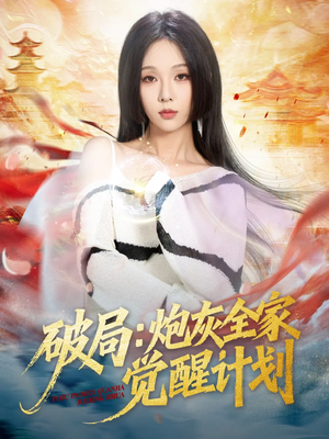 破局:炮灰全家觉醒计划(75集) 破局:炮灰全家觉醒计划(75集)最火短剧热播中