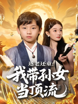 返老还童:我带孙女当顶流圈(81集) 返老还童:我带孙女当顶流圈(81集)热门短剧追不停