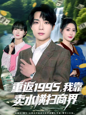 重返1995,我靠卖水横扫商界(80集) 重返1995,我靠卖水横扫商界(80集)爆款热门短剧