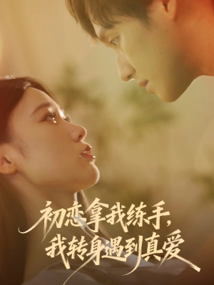 初恋拿我练手我转身遇到真爱（59集）热门短剧来袭