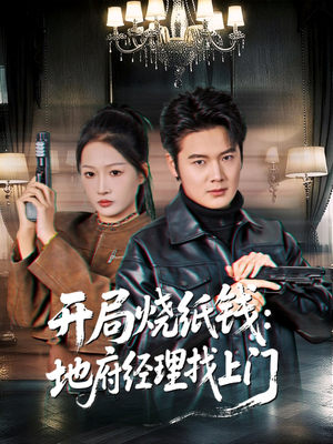 开局烧纸钱:地府经理找上门(80集) 开局烧纸钱:地府经理找上门(80集)精彩短剧免费看