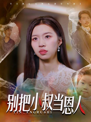 别把小叔当恩人(56集) 别把小叔当恩人(56集)短剧解说热门