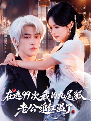 在逃99次我的九尾狐老公追红温了（60集）热门短剧榜单