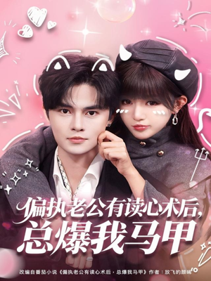 偏执老公有读心术后,总爆我马甲(84集) 偏执老公有读心术后,总爆我马甲(84集)短剧解说全集