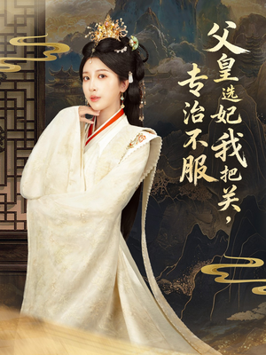 父皇选妃我把关，专治不服＆莫触龙鳞（86集）小短剧抢先看