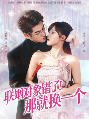 联姻对象错了！那就换一个（93集）短剧全集免费