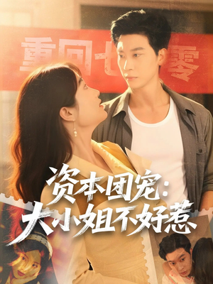 资本团宠大小姐不好惹（65集）短剧太精彩