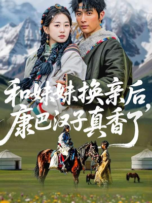 和妹妹换亲后，康巴汉子真香了（89集）短剧太好看了