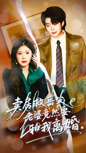 卖房救岳父，老婆竟然要和我离婚（66集）这短剧太好看了