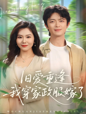 旧爱重逢我穿家政服嫁了（58集）短剧中追到爽