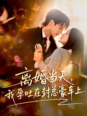 离婚当天，我孕吐在封总豪车上（77集）短剧在线看