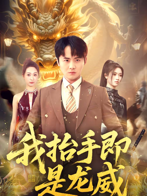 我抬手即是龙威（70集）全网短剧抢先看