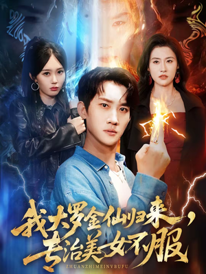 我大罗金仙归来，专治美女不服（63集）精彩短剧下载