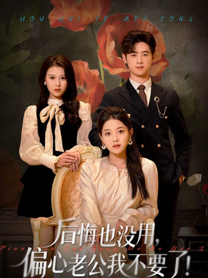 后悔也没用,偏心老公我不要了(55集) 后悔也没用,偏心老公我不要了(55集)短剧追到爽