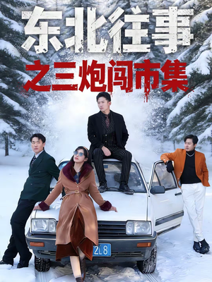东北往事之三炮闯市集(80集) 东北往事之三炮闯市集(80集)精彩短剧合集