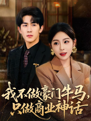 我不做豪门牛马，只做商业神话（81集）最火爆短剧