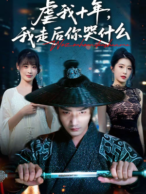 虐我十年，我走后你哭什么（50集）热门短剧排行榜