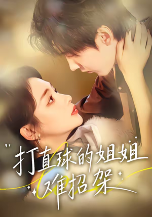 打直球的姐姐难招架（66集）最近很火的短剧