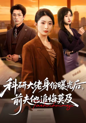 科研大佬身份曝光后，前夫他追悔莫及（50集）热播短剧推荐