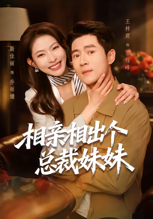 相亲相出个总裁妹妹（60集）大结局一气呵成