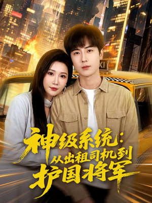 神级系统：从出租司机到护国将军（80集）超火热门短剧