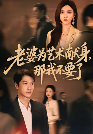 老婆为艺术献身，那我不要了（60集）最新热剧免费看