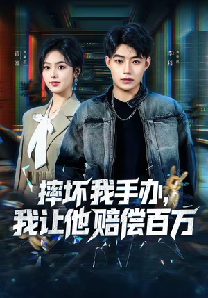 摔坏我手办,我让他赔偿百万(70集) 摔坏我手办,我让他赔偿百万(70集)百亿短剧抢先看