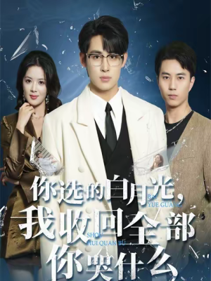 你选的白月光,我收回全部你哭什么(62集) 你选的白月光,我收回全部你哭什么(62集)番茄免费短剧