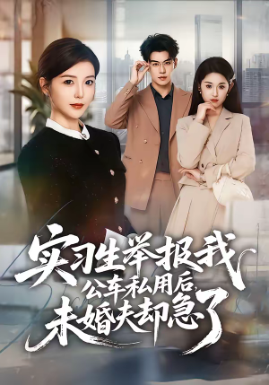 实习生举报我公车私用后，未婚夫却急了（70集）视频在线看